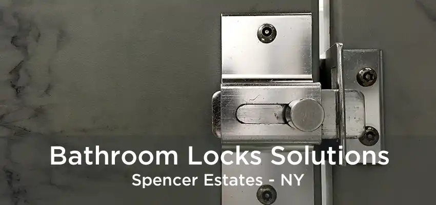 Bathroom Locks Solutions Spencer Estates - NY