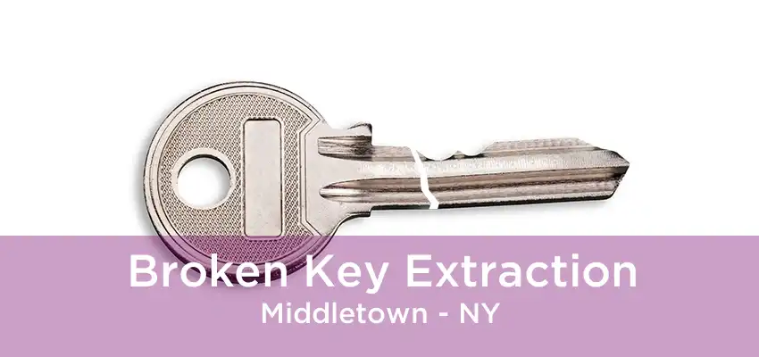 Broken Key Extraction Middletown - NY