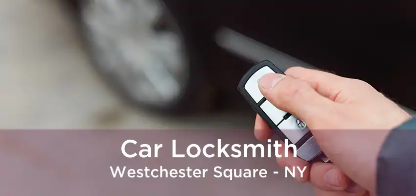 Car Locksmith Westchester Square - NY