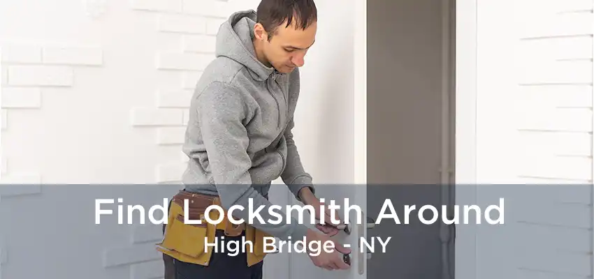 Find Locksmith Around High Bridge - NY