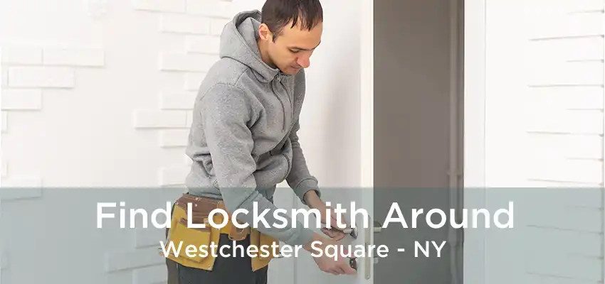 Find Locksmith Around Westchester Square - NY