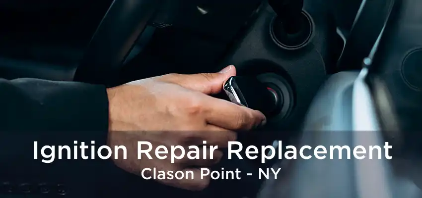 Ignition Repair Replacement Clason Point - NY