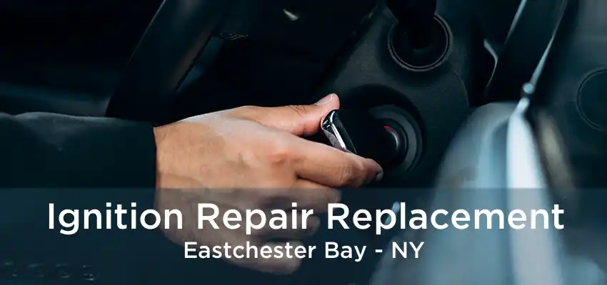 Ignition Repair Replacement Eastchester Bay - NY