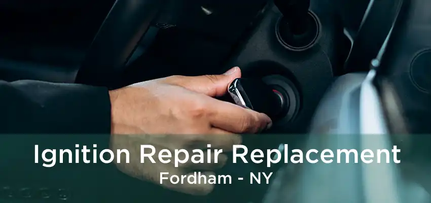Ignition Repair Replacement Fordham - NY