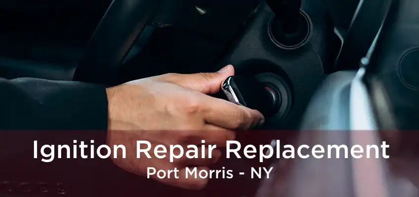 Ignition Repair Replacement Port Morris - NY