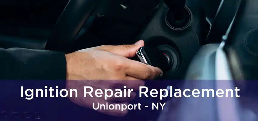 Ignition Repair Replacement Unionport - NY