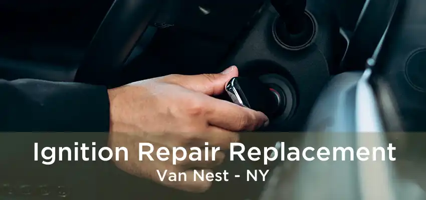 Ignition Repair Replacement Van Nest - NY