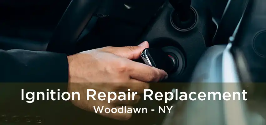Ignition Repair Replacement Woodlawn - NY
